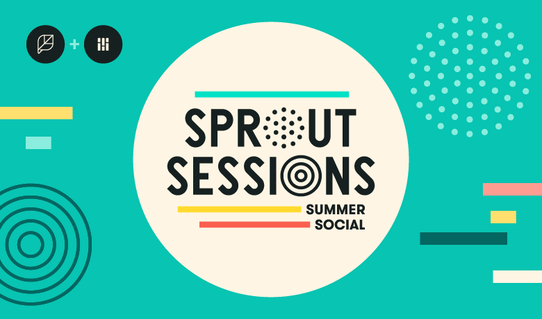 10 Impactful Takeaways You Can Bring to Life Today From Sprout Sessions 2017
